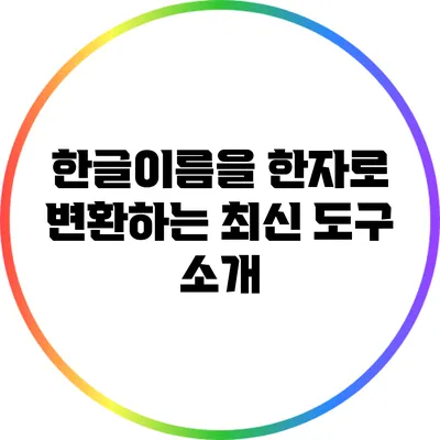한글이름을 한자로 변환하는 최신 도구 소개