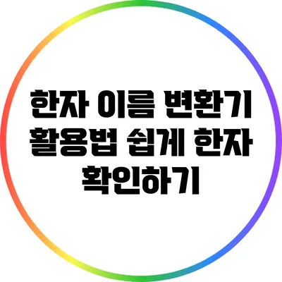 한자 이름 변환기 활용법: 쉽게 한자 확인하기