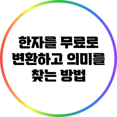 한자를 무료로 변환하고 의미를 찾는 방법