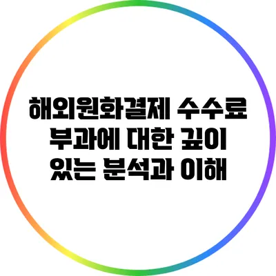 해외원화결제 수수료 부과에 대한 깊이 있는 분석과 이해