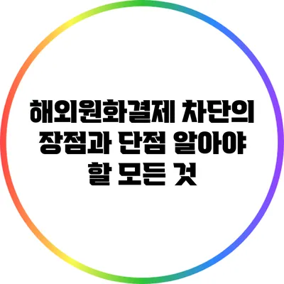 해외원화결제 차단의 장점과 단점: 알아야 할 모든 것