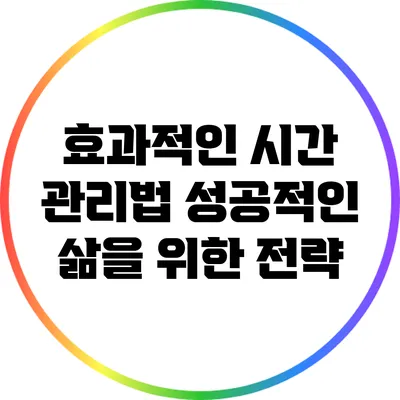 효과적인 시간 관리법: 성공적인 삶을 위한 전략