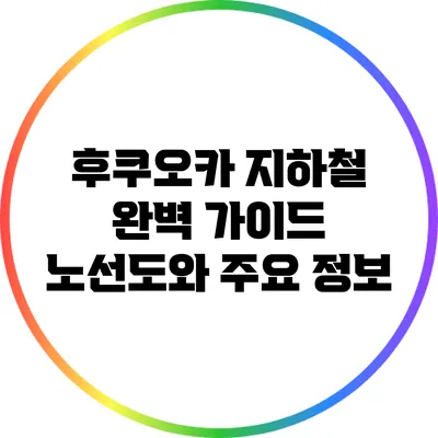 후쿠오카 지하철 완벽 가이드: 노선도와 주요 정보