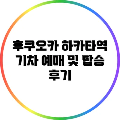 후쿠오카 하카타역 기차 예매 및 탑승 후기