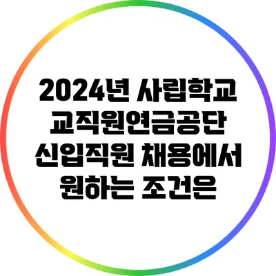 2024년 사립학교교직원연금공단 신입직원 채용에서 원하는 조건은?
