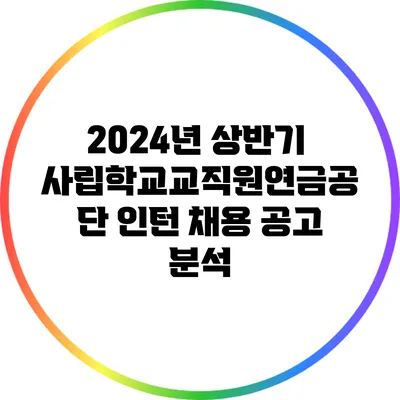 2024년 상반기 사립학교교직원연금공단 인턴 채용 공고 분석