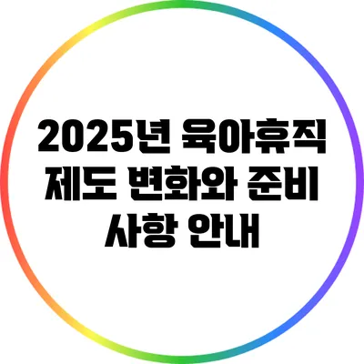 2025년 육아휴직 제도 변화와 준비 사항 안내