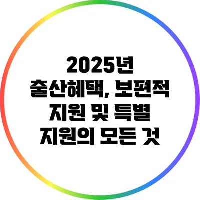 2025년 출산혜택, 보편적 지원 및 특별 지원의 모든 것