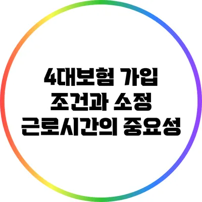 4대보험 가입 조건과 소정 근로시간의 중요성
