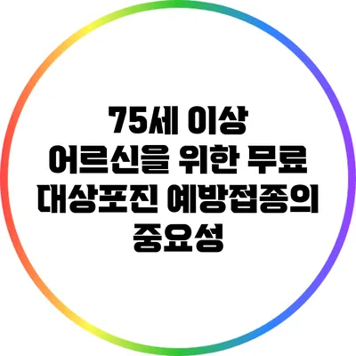 75세 이상 어르신을 위한 무료 대상포진 예방접종의 중요성