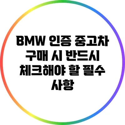 BMW 인증 중고차 구매 시 반드시 체크해야 할 필수 사항