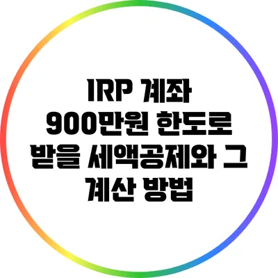 IRP 계좌 900만원 한도로 받을 세액공제와 그 계산 방법