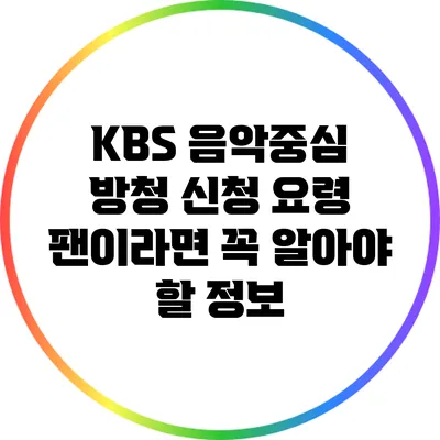 KBS 음악중심 방청 신청 요령: 팬이라면 꼭 알아야 할 정보