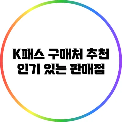 K패스 구매처 추천: 인기 있는 판매점