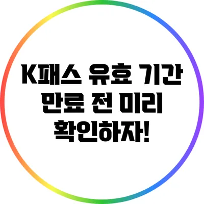K패스 유효 기간: 만료 전 미리 확인하자!