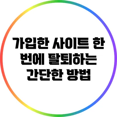 가입한 사이트 한 번에 탈퇴하는 간단한 방법