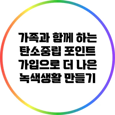 가족과 함께 하는 탄소중립 포인트 가입으로 더 나은 녹색생활 만들기