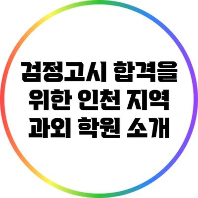 검정고시 합격을 위한 인천 지역 과외 학원 소개