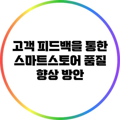 고객 피드백을 통한 스마트스토어 품질 향상 방안