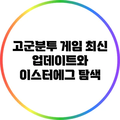 고군분투 게임 최신 업데이트와 이스터에그 탐색