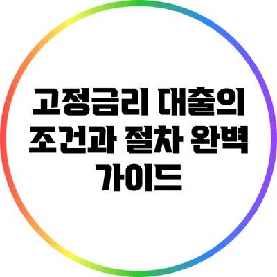 고정금리 대출의 조건과 절차: 완벽 가이드