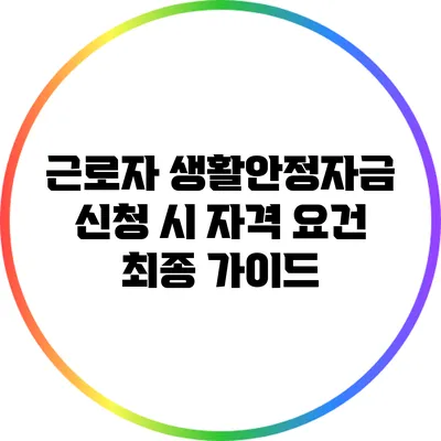 근로자 생활안정자금 신청 시 자격 요건 최종 가이드