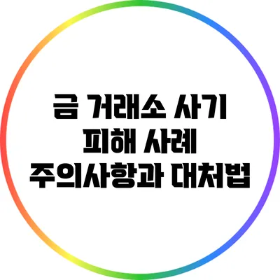 금 거래소 사기 피해 사례: 주의사항과 대처법