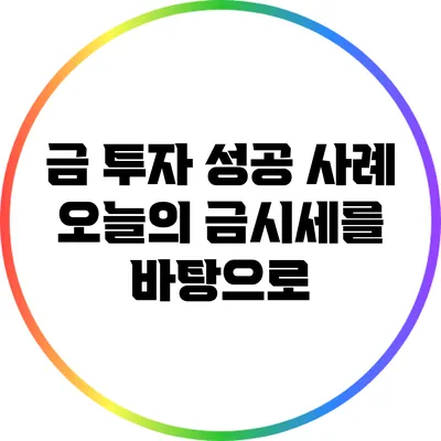 금 투자 성공 사례: 오늘의 금시세를 바탕으로