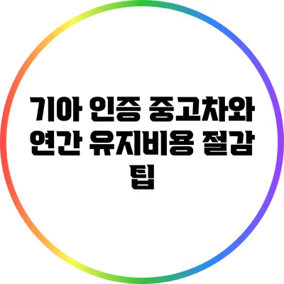 기아 인증 중고차와 연간 유지비용 절감 팁