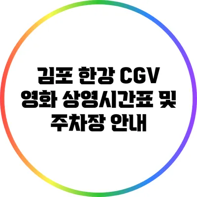 김포 한강 CGV 영화 상영시간표 및 주차장 안내