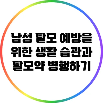 남성 탈모 예방을 위한 생활 습관과 탈모약 병행하기
