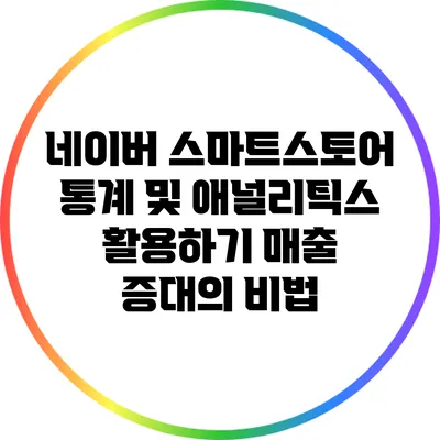 네이버 스마트스토어 통계 및 애널리틱스 활용하기: 매출 증대의 비법
