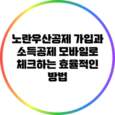 노란우산공제 가입과 소득공제: 모바일로 체크하는 효율적인 방법