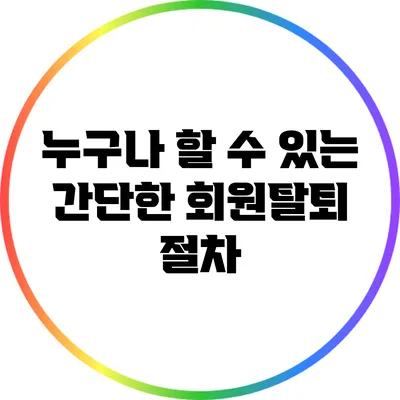 누구나 할 수 있는 간단한 회원탈퇴 절차