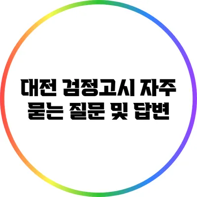 대전 검정고시: 자주 묻는 질문 및 답변