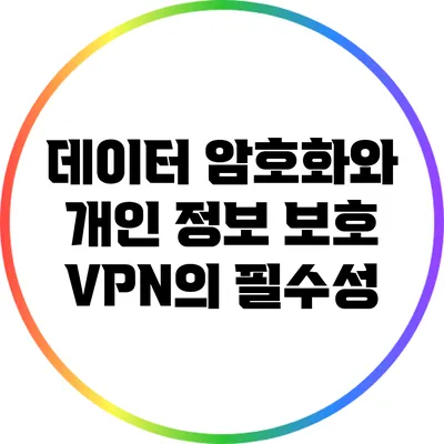 데이터 암호화와 개인 정보 보호 VPN의 필수성