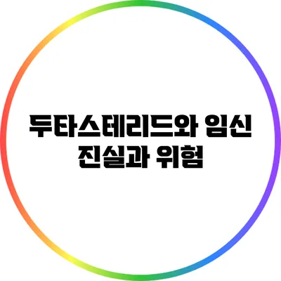 두타스테리드와 임신: 진실과 위험