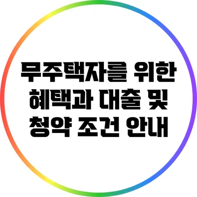 무주택자를 위한 혜택과 대출 및 청약 조건 안내