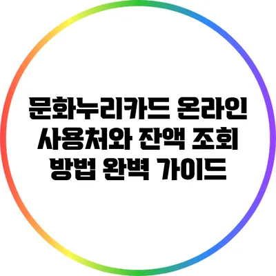 문화누리카드 온라인 사용처와 잔액 조회 방법 완벽 가이드