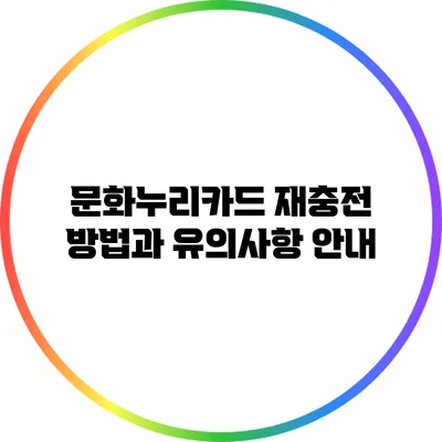 문화누리카드 재충전 방법과 유의사항 안내