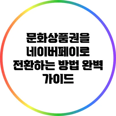 문화상품권을 네이버페이로 전환하는 방법 완벽 가이드