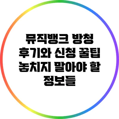 뮤직뱅크 방청 후기와 신청 꿀팁: 놓치지 말아야 할 정보들