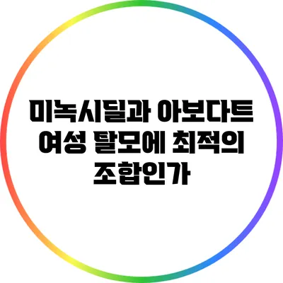 미녹시딜과 아보다트: 여성 탈모에 최적의 조합인가?