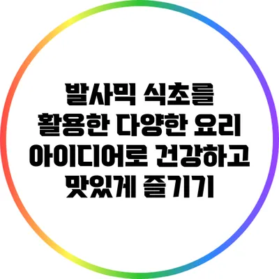 발사믹 식초를 활용한 다양한 요리 아이디어로 건강하고 맛있게 즐기기