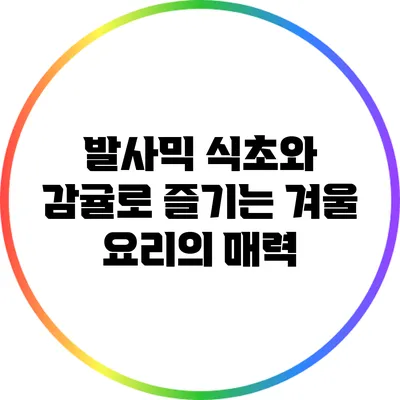 발사믹 식초와 감귤로 즐기는 겨울 요리의 매력