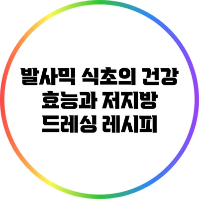 발사믹 식초의 건강 효능과 저지방 드레싱 레시피