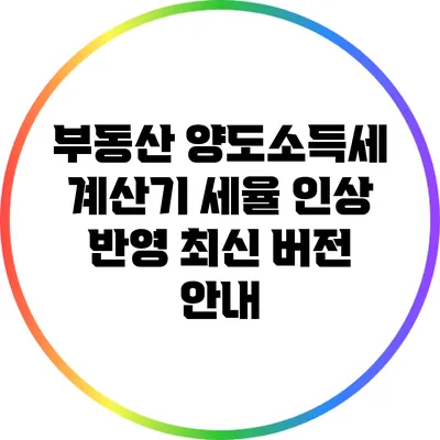 부동산 양도소득세 계산기: 세율 인상 반영 최신 버전 안내
