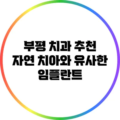 부평 치과 추천: 자연 치아와 유사한 임플란트