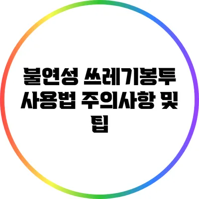 불연성 쓰레기봉투 사용법: 주의사항 및 팁