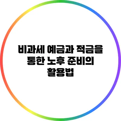 비과세 예금과 적금을 통한 노후 준비의 활용법